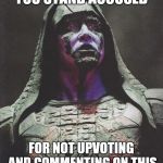 Ronan | YOU STAND ACCUSED; FOR NOT UPVOTING AND COMMENTING ON THIS | image tagged in ronan | made w/ Imgflip meme maker