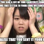 Minegishi Minami Meme | WHEN YOU TAKE A LOT OF TIME CAREFULLY COMPILING AND EMAILING THAT LETTER TO YOUR LONG DISTANCE BOYFRIEND; ONLY TO REALISE THAT YOU SENT IT YOUR PROFESSOR | image tagged in memes,minegishi minami | made w/ Imgflip meme maker