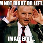 Ross Perot | IM NOT RIGHT OR LEFT... IM ALL EARS... | image tagged in ross perot,jokes,meme,memes,humor | made w/ Imgflip meme maker