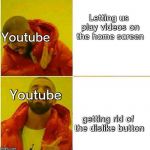 Youtube | Letting us play videos on the home screen; Youtube; Youtube; getting rid of the dislike button | image tagged in kanye,youtube | made w/ Imgflip meme maker