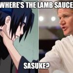 Gordon Ramsey Sasuke Choke | WHERE'S THE LAMB SAUCE, SASUKE? | image tagged in gordon ramsey sasuke choke | made w/ Imgflip meme maker