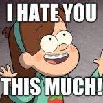Mabel Gravity Falls | I HATE YOU; THIS MUCH! | image tagged in mabel gravity falls | made w/ Imgflip meme maker