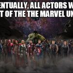 Marvel | EVENTUALLY, ALL ACTORS WILL BE PART OF THE THE MARVEL UNIVERSE | image tagged in marvel | made w/ Imgflip meme maker