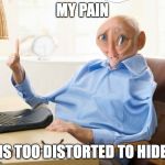 Distorted Harold | MY PAIN; IS TOO DISTORTED TO HIDE | image tagged in distorted harold | made w/ Imgflip meme maker