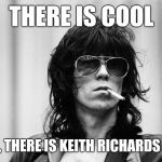 Keith Richards smoking | THERE IS COOL; THEN, THERE IS KEITH RICHARDS COOL | image tagged in keith richards smoking | made w/ Imgflip meme maker