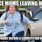 Running away | DANCE MOMS LEAVING WORK; ON THE FRIDAY BEFORE A COMPETITION WEEKEND | image tagged in running away | made w/ Imgflip meme maker