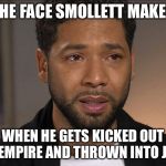 Out of Empire and into jail | THE FACE SMOLLETT MAKES; WHEN HE GETS KICKED OUT OF EMPIRE AND THROWN INTO JAIL. | image tagged in jussie smollett,memes,jail,lie,empire,the face you make | made w/ Imgflip meme maker