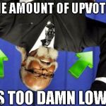 You heard the man.. Start Upvoting !! | THE AMOUNT OF UPVOTES; IS TOO DAMN LOW ! | image tagged in too damn low,upvotes,start upvoting | made w/ Imgflip meme maker