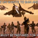 Army vs Marine StarWars | THE UN WANTS TO BAN ANIME; WE MUST BE PREPARED FOR WAR | image tagged in army vs marine starwars | made w/ Imgflip meme maker