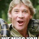 Steve Irwin | HAPPY BIRTHDAY; WE MISS YOU | image tagged in steve irwin | made w/ Imgflip meme maker