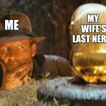 Indiana Jones Idol | MY WIFE'S LAST NERVE; ME | image tagged in indiana jones idol | made w/ Imgflip meme maker