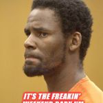 R. Kelly | IT'S THE FREAKIN' WEEKEND BABY
I'M ABOUT TO HAVE ME SOME FUN | image tagged in r kelly,freakin weekend,killin me,funny,robert kelly | made w/ Imgflip meme maker