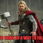 Thor with hammer | TRYING TO THINK OF A WAY TO FALL ASLEEP | image tagged in thor with hammer | made w/ Imgflip meme maker