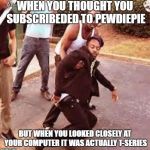 faintbruh | WHEN YOU THOUGHT YOU SUBSCRIBEDED TO PEWDIEPIE; BUT WHEN YOU LOOKED CLOSELY AT YOUR COMPUTER IT WAS ACTUALLY T-SERIES | image tagged in faintbruh | made w/ Imgflip meme maker