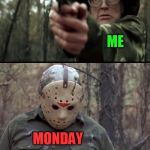 X Vs Y | MONDAY; WEEKEND; ME; MONDAY; MONDAY | image tagged in x vs y,memes,weekend,mondays,i hate mondays,jason voorhees | made w/ Imgflip meme maker