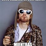 Kurt Cobain | KURT COBAIN VIENDO CÓMO CELEBRAS SU CUMPLEAÑOS; MIENTRAS ESCUCHAS REGAETTÓN | image tagged in kurt cobain | made w/ Imgflip meme maker