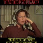 Such is life I guess. ¯_(ツ)_/¯ | THAT FACE YOU MAKE; WHEN YOU DROP YOUR NEW PHONE IN THE TOILET | image tagged in little house on the prairie mrs ingalls concerned,nixieknox,memes,not again | made w/ Imgflip meme maker