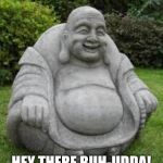 Budda does Pauly Shore | HEY THERE BUH-UDDA! | image tagged in fat budda | made w/ Imgflip meme maker