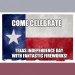 Texas flag | COME CELEBRATE; TEXAS INDEPENDENCE DAY WITH FANTASTIC FIREWORKS! | image tagged in texas flag | made w/ Imgflip meme maker