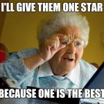 Old lady | I'LL GIVE THEM ONE STAR; BECAUSE ONE IS THE BEST | image tagged in old lady | made w/ Imgflip meme maker