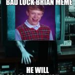 Curse of the BLB Meme | IF YOU MAKE A BAD LUCK BRIAN MEME; HE WILL COME FOR YOU | image tagged in the ring tv,the ring,bad luck brian,horror movie,funny,memes | made w/ Imgflip meme maker