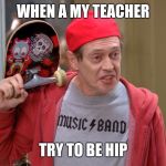 Hello Fellow Kids | WHEN A MY TEACHER; TRY TO BE HIP | image tagged in hello fellow kids | made w/ Imgflip meme maker