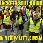 Yellow Jacket March | YELLOW JACKETS STILL GOING STRONG; 15 WEEKS IN A ROW LITTLE MSM COVERAGE | image tagged in yellow jacket march | made w/ Imgflip meme maker