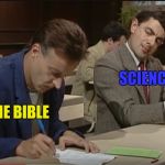 Mr Bean exam cheating meme | SCIENCE; THE BIBLE | image tagged in mr bean exam cheating meme | made w/ Imgflip meme maker