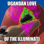 ugandan knuckles | UGANDAN LOVE; OF THE ILLUMINATI | image tagged in ugandan knuckles | made w/ Imgflip meme maker