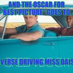 Best Picture de ja vu | AND THE OSCAR FOR "BEST PICTURE" GOES TO... "REVERSE DRIVING MISS DAISY" | image tagged in green book | made w/ Imgflip meme maker