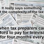 Tax Code | It really says something about the complexity of the tax code; when tax preparers can afford to pay for television ads for four months every year | image tagged in tax,money,theft | made w/ Imgflip meme maker