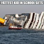 SINKING SHIP | WHEN THE FATTEST KID IN SCHOOL GETS ON BOARD | image tagged in sinking ship | made w/ Imgflip meme maker