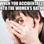 Scared Man | WHEN YOU ACCIDENTALLY GOT INTO THE WOMEN’S BATHROOM | image tagged in scared man | made w/ Imgflip meme maker