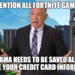 fortnite gamers | ATTENTION ALL FORTNITE GAMERS; THE LOOT LAMA NEEDS TO BE SAVED ALL YOU HAVE TO DO IS LEAVE YOUR CREDIT CARD INFORMATION BELOW | image tagged in fortnite gamers | made w/ Imgflip meme maker