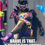 Kamen Rider Genm | DON'T MESS WITH ME; BRAVE IS THAT A FINGER GUN YOU'RE POINTING AT ME!?!?! | image tagged in kamen rider genm | made w/ Imgflip meme maker