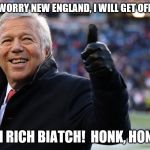 Will Mr. Kraft avoid jailtime? | DON'T WORRY NEW ENGLAND, I WILL GET OFF EASY! I'M RICH BIATCH!  HONK, HONK! | image tagged in cfox | made w/ Imgflip meme maker