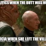 darmok felicia when she left the village | POLITICS WHEN THE BUTT WAS HURT; FELICIA WHEN SHE LEFT THE VILLAGE; S SHEPARD 2019 | image tagged in shaka when the walls fell darmok and picard,butthurt | made w/ Imgflip meme maker
