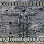 camouflage wall | I think camouflage is hilarious. But my friends don't see it. | image tagged in camouflage wall | made w/ Imgflip meme maker