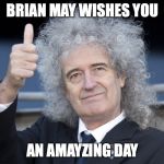 Brian May | BRIAN MAY WISHES YOU; AN AMAYZING DAY | image tagged in brian may | made w/ Imgflip meme maker