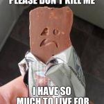 Shakeology Sad Candy Bar | PLEASE DON'T KILL ME; I HAVE SO MUCH TO LIVE FOR | image tagged in shakeology sad candy bar,candy,funny,memes | made w/ Imgflip meme maker