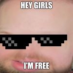 eMBeaR | HEY GIRLS; I'M FREE | image tagged in embear | made w/ Imgflip meme maker