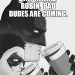 Batman coffee | STAY AWAKE, ROBIN.

BAD DUDES ARE COMING. | image tagged in batman coffee | made w/ Imgflip meme maker