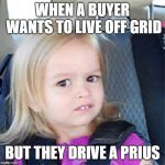 confused girl | WHEN A BUYER WANTS TO LIVE OFF GRID; BUT THEY DRIVE A PRIUS | image tagged in confused girl | made w/ Imgflip meme maker
