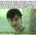 Harry Potter a part of him lives with me | WHEN YOU PULL BACK AND YELL “KOBE” AND THE SHOT ACTUALLY GOES IN | image tagged in harry potter a part of him lives with me | made w/ Imgflip meme maker