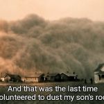 Dust storm | And that was the last time I volunteered to dust my son's room. | image tagged in dust storm,family problems,funny | made w/ Imgflip meme maker