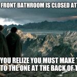 The Great and Treacherous Journey | WHEN THE FRONT BATHROOM IS CLOSED AT WALMART; AND YOU RELIZE YOU MUST MAKE THAT JOURNEY TO THE ONE AT THE BACK OF THE STORE | image tagged in lord of the rings,walmart,bathroom,funny,memes,frodo sam mordor | made w/ Imgflip meme maker