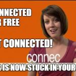 Get Connected | GET CONNECTED FOR FREE; GET CONNECTED! SONG IS NOW STUCK IN YOUR HEAD | image tagged in get connected | made w/ Imgflip meme maker