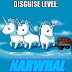 uni-narwhals | DISGUISE LEVEL:; NARWHAL | image tagged in uni-narwhals | made w/ Imgflip meme maker