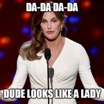 Caitlyn Jenner | DA-DA DA-DA; DUDE LOOKS LIKE A LADY | image tagged in caitlyn jenner,music | made w/ Imgflip meme maker