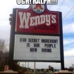 OK, BARF! | UGH! RALPH!!! | image tagged in wendy's sign,wendy's,gross,finger,chili | made w/ Imgflip meme maker